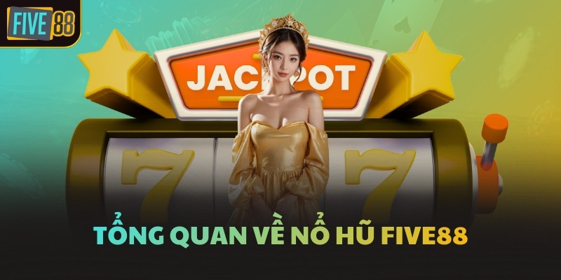 Tổng quan về Nổ hũ FIVE88