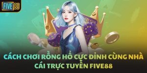 Cách Chơi Rồng Hổ Cực Đỉnh Cùng Nhà Cái Trực Tuyến FIVE88