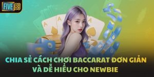 Chia Sẻ Cách Chơi Baccarat Đơn Giản Và Dễ Hiểu Cho Newbie