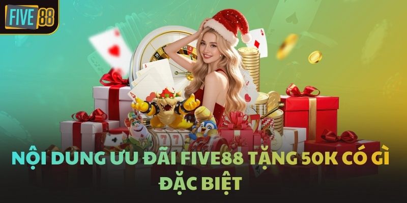 Nội dung ưu đãi FIVE88 tặng 50K có gì đặc biệt