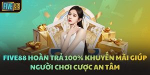 FIVE88 Hoàn Trả 100% Khuyến Mãi Giúp Người Chơi Cược An Tâm