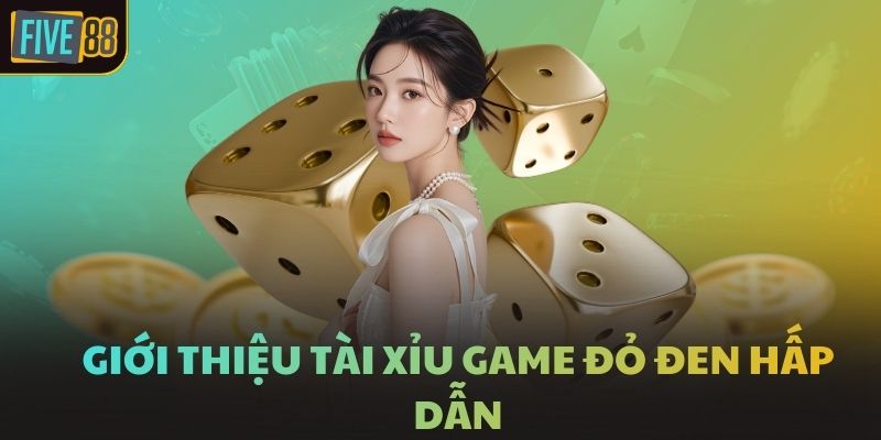 Giới thiệu Tài Xỉu game đỏ đen hấp dẫn