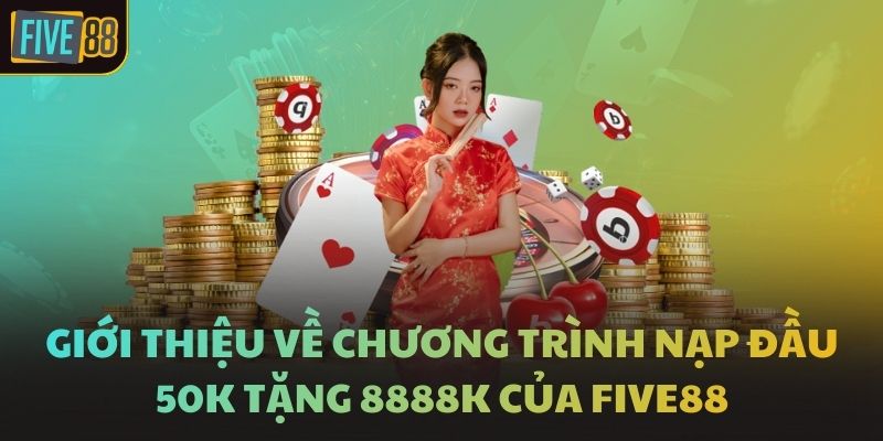 Giới thiệu về chương trình nạp đầu 50k tặng 8888k của FIVE88