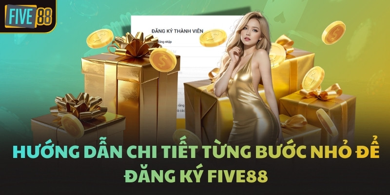 Hướng dẫn chi tiết từng bước nhỏ để đăng ký FIVE88