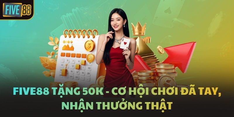 FIVE88 Tặng 50k - Cơ Hội Chơi Đã Tay, Nhận Thưởng Thật