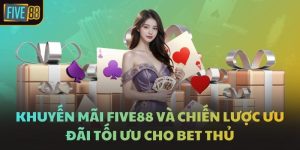 Khuyến Mãi FIVE88 Và Chiến Lược Ưu Đãi Tối Ưu Cho Bet Thủ
