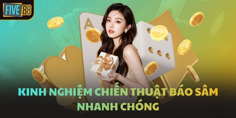 Kinh nghiệm chiến thuật báo Sâm nhanh chóng