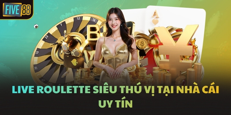 Live Roulette siêu thú vị tại nhà cái uy tín