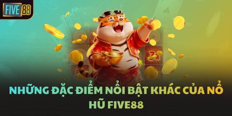 Những đặc điểm nổi bật khác của Nổ hũ FIVE88