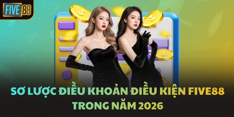 Sơ lược điều khoản điều kiện FIVE88 mới trong năm 2026